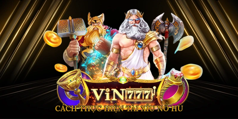 Cách Thực Hiện Tài Xỉu Nổ Hũ