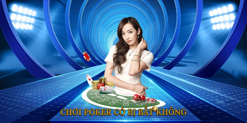 Chơi Poker Có Bị Bắt Không