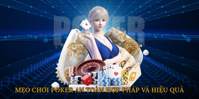 Mẹo Chơi Poker An Toàn, Hợp Pháp Và Hiệu Quả