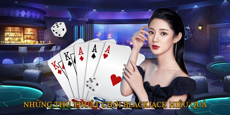 Những thủ thuật chơi Blackjack hiệu quả nhất cho người mới