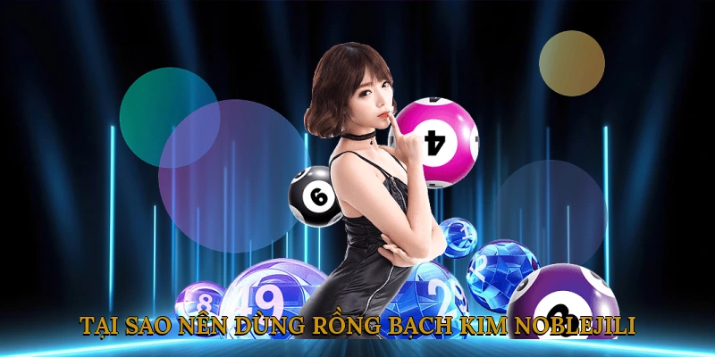 Tại sao nên dùng Rồng Bạch Kim NOBLEJILI?