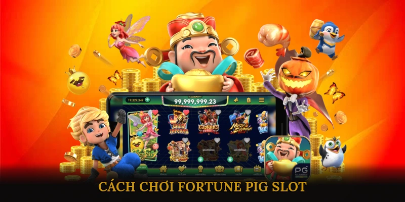 Cách Chơi Fortune Pig Slot