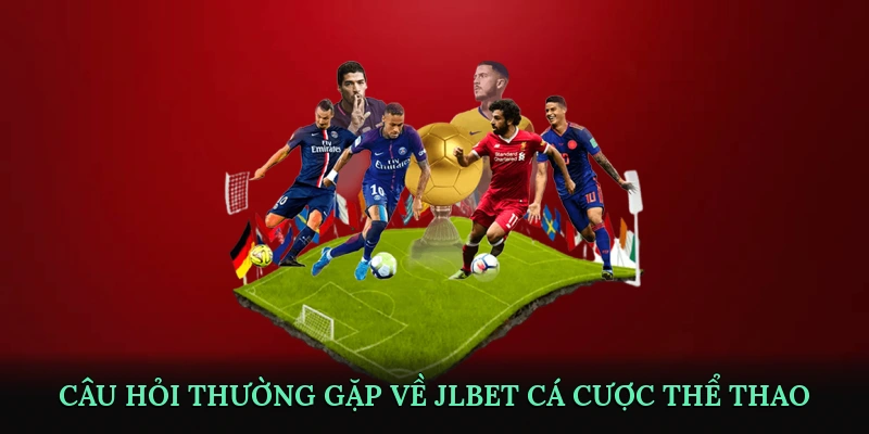 Câu hỏi thường gặp về JLBET Cá Cược Thể Thao