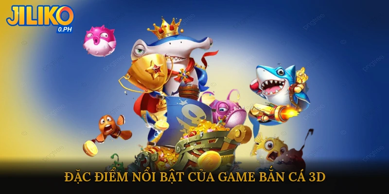 Đặc Điểm Nổi Bật Của Game Bắn Cá 3D