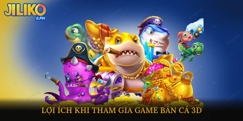 Lợi Ích Khi Tham Gia Game Bắn Cá 3D