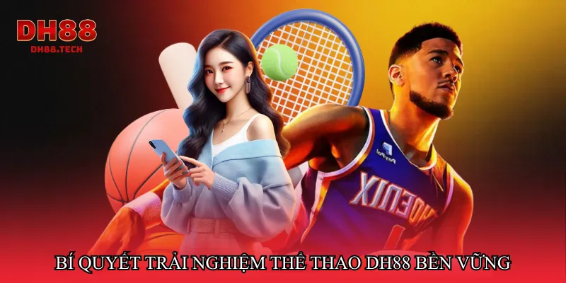 Bí quyết trải nghiệm Thể thao dh88 bền vững