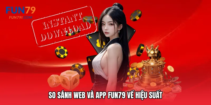 So sánh web và app Fun79 về hiệu suất