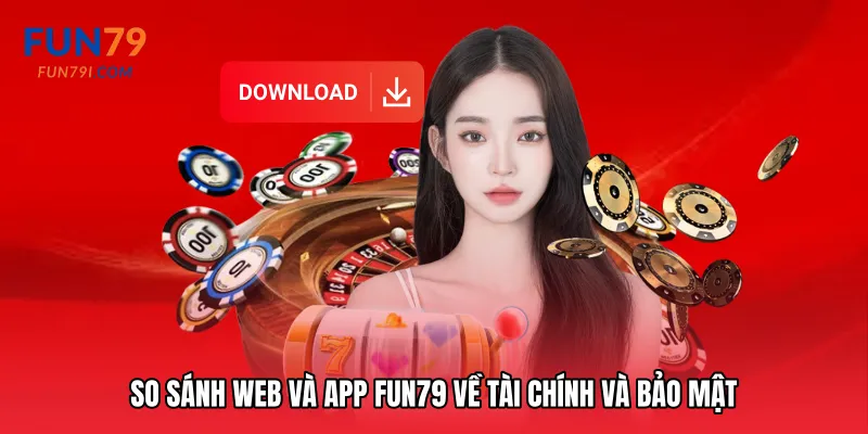 So sánh web và app Fun79 về tài chính và bảo mật