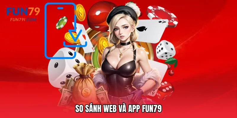 So sánh web và app Fun79